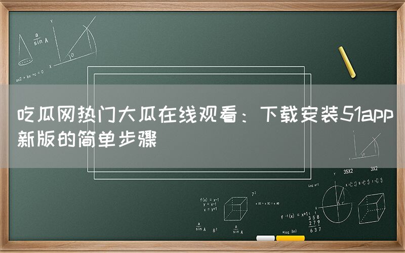“吃瓜网热门大瓜在线观看:下载安装51ap