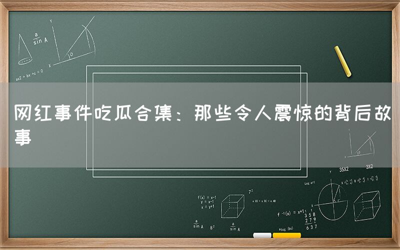 “网红事件吃瓜合集:那些令人震惊的背后故事