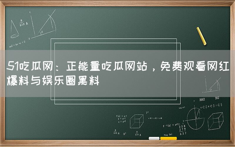“51吃瓜网:正能量吃瓜网站,免费观看网红