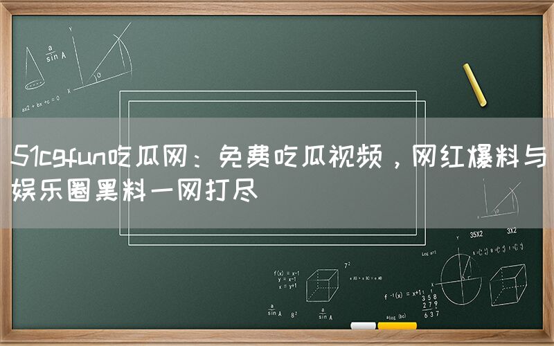 “51cgfun吃瓜网:免费吃瓜视频,网红